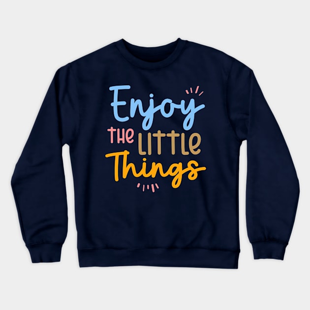 Enjoy The Little Things | Motivational Quote Crewneck Sweatshirt by ilustraLiza